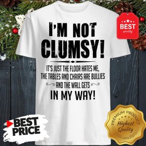 Hot I'm Not Clumsy In My Way Shirt