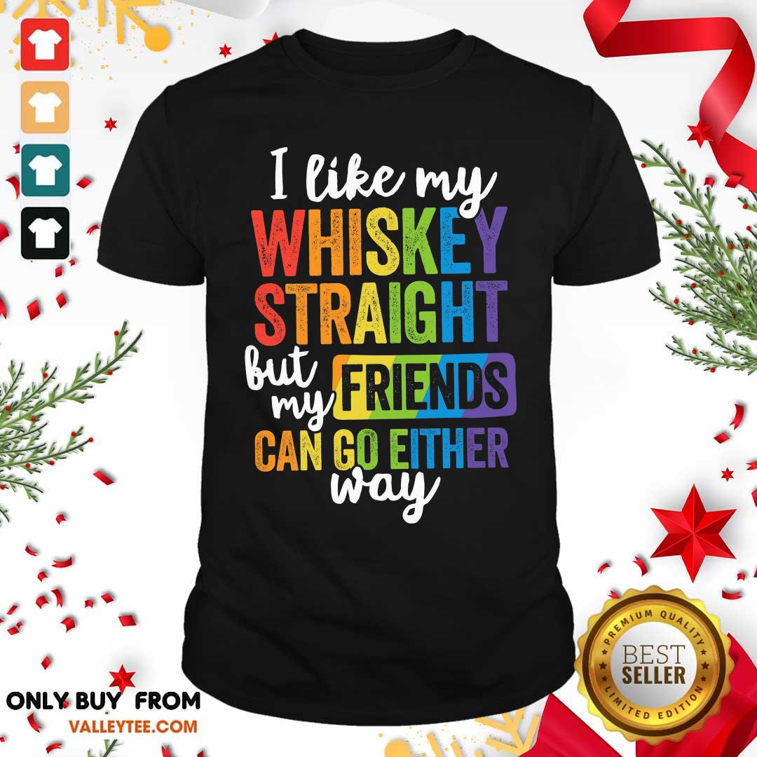LGBT I Like My Whiskey Straight Love My Friend Can Go Either Way Shirt