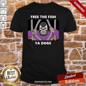 Perfect Free The Fish Ya Dogs Shirt