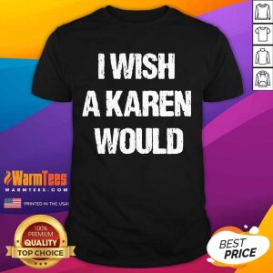 Hot I Wish A Karen Would Shirt