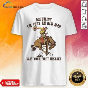 Cool Assuming I’m Just An Old Man Was Your First Mistake Horse Shirt