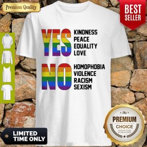 Yes Kindness Peace Equality Love No Homophobia Violence Racism Sexism Lgbt Shirt
