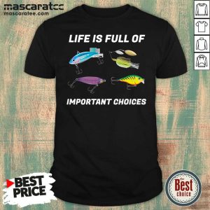 Awesome Life Is Full Of Important Choices Fishing Shirt