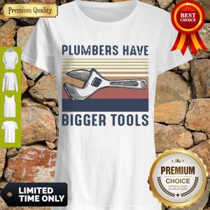 Premium Plumbers Have Bigger Tools Vintage Shirt