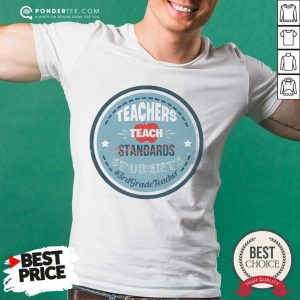 Teacher Teach Standards Students 3rd Teacher Shirt