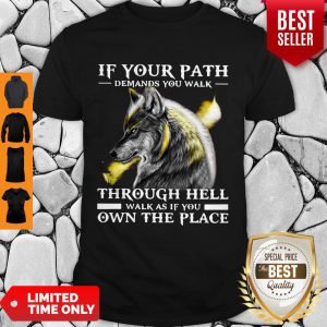 Funny Wolf If Your Path Demands You Walk Through Hell Walk As If You Own The Place Shirt