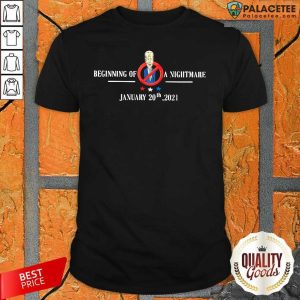 Hot Joe Biden Beginning Of A Nightmare January 20th 2021 Shirt