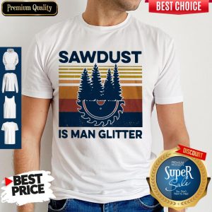 Funny Sawdust Is Man Glitter Vintage Shirt