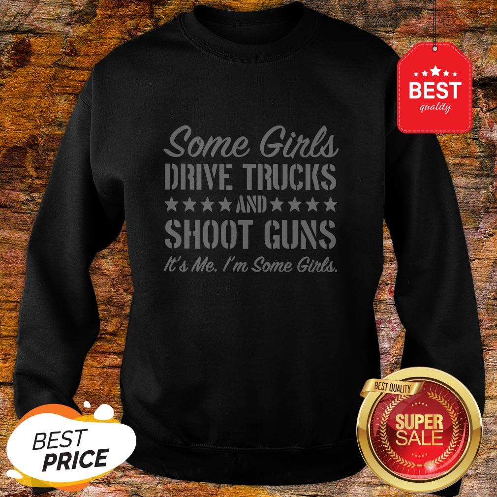 Some Girls Drive Trucks And Shoot Guns It’s Me I’m Some Girls Shirt