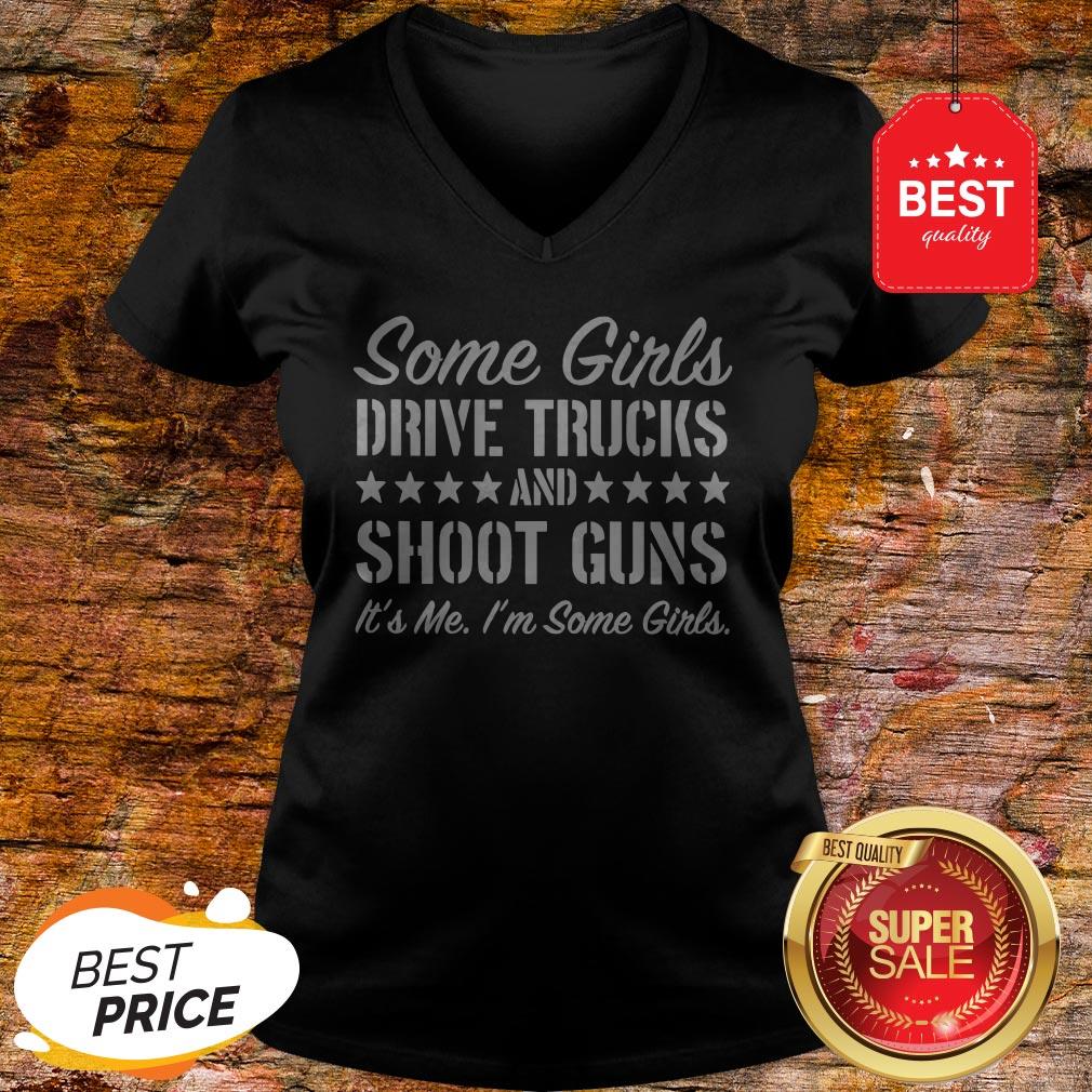 Some Girls Drive Trucks And Shoot Guns It’s Me I’m Some Girls Shirt