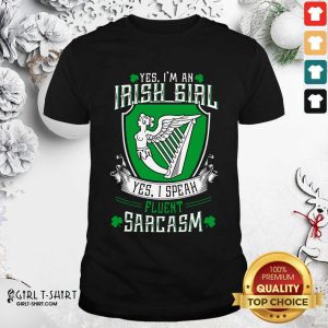 Good Yes I’m An Irish Girl Yes I Speak Fluent Sarcasm Shirt