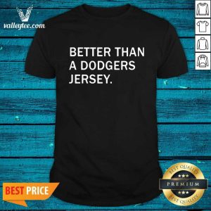 Better Than A Dodgers Jersey Shirt
