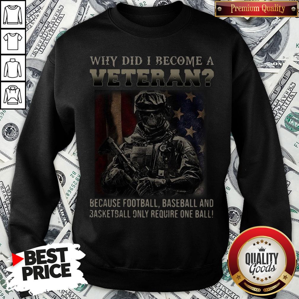 why-did-i-become-a-veteran-because-football-baseball-and-basketball-only-require-one-ball-sweatshirt.jpg