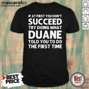 Cute DUANE If At First You Don’t Succeed Try Doing What Told You To Do The First Time Shirt