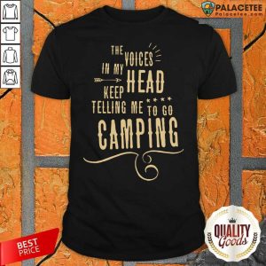 Top The Voices Head Keep Telling Me To Go Camping Shirt