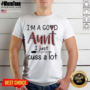 Perfect Im A Good Aunt I Just Cuss A Lot Shirt
