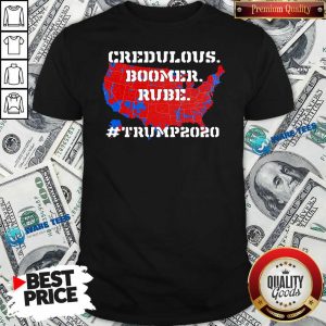 Awesome Credulous Boomer Rube Trump 2020 Shirt