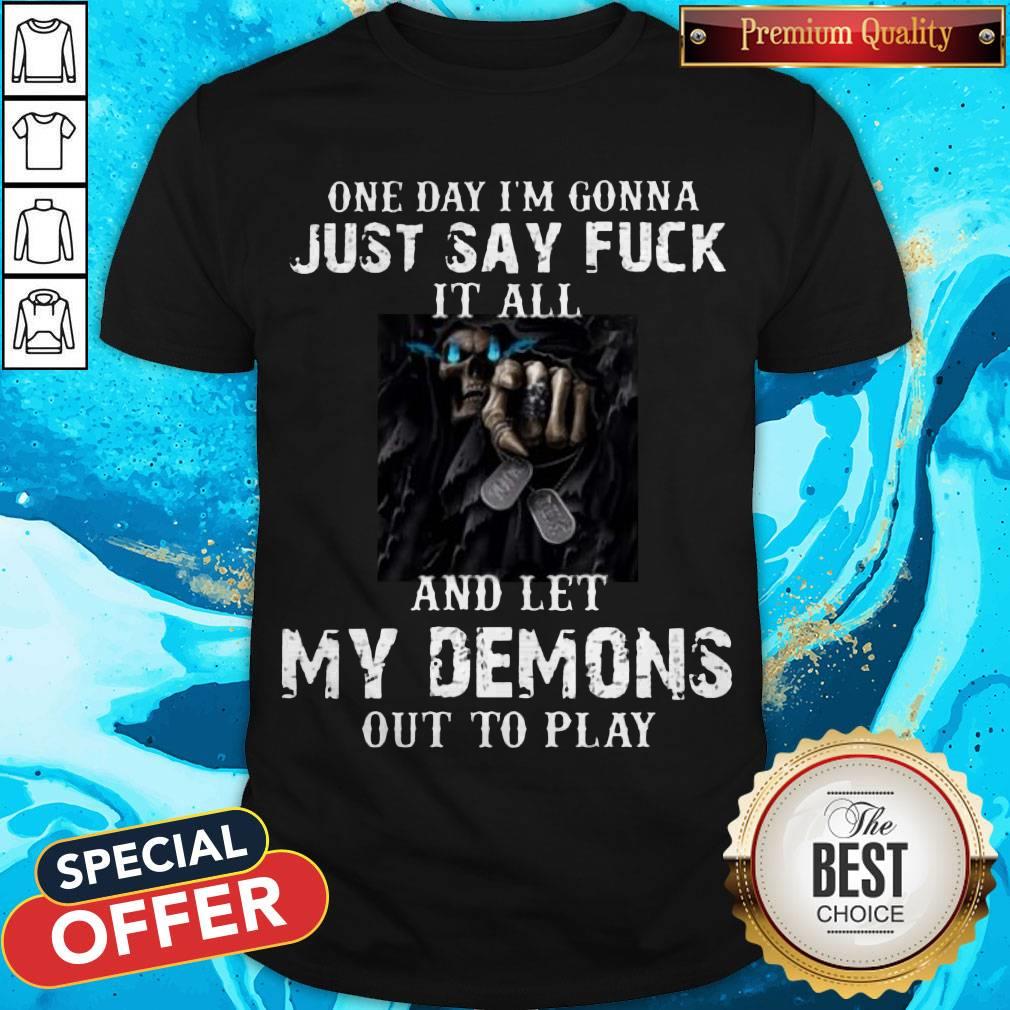 One Day I'm Gonna Just Say Fuck It All And Let My Demons Out To Play Shirt