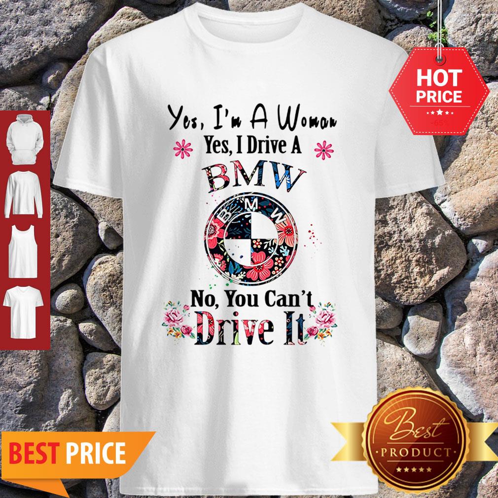 Yes I’m A Woman Yes I Drive A BMW No You Can’t Drive It Floral Shirt