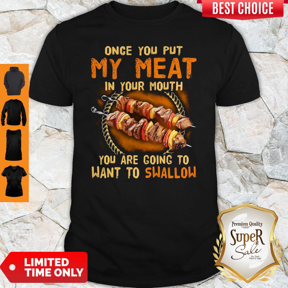 BBQ Once You Put My Meat In Your Mouth You Are Going To Want To Swallow Shirt