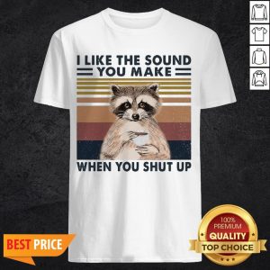 Raccoon I Like The Sound You Make When You Shut Up Vintage Retro Shirt