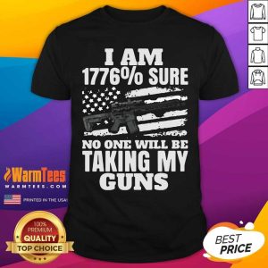 Funny I Am 1776 % Sure No One Will Be Taking My Guns Shirt