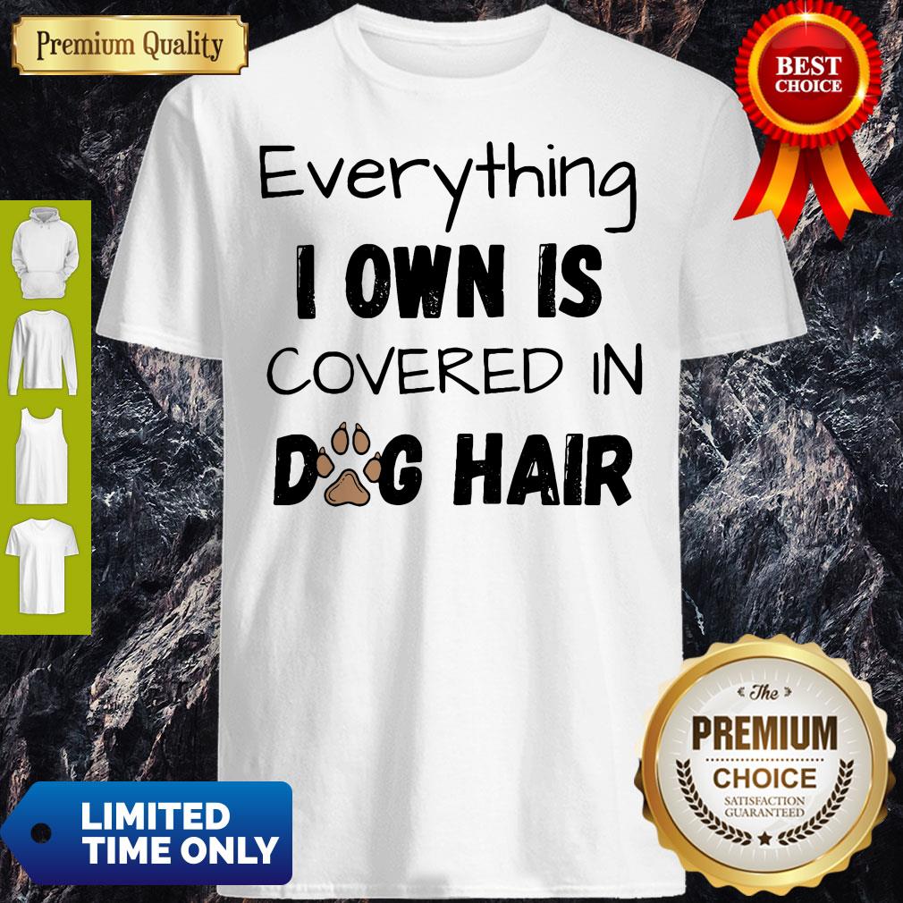 Funny Everything I Own Is Covered In Dog Hair Shirt
