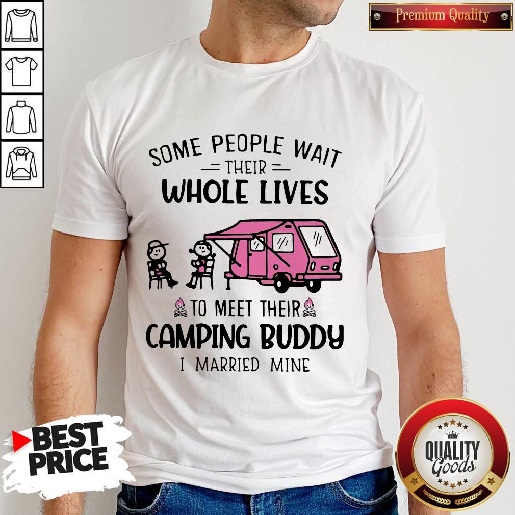 some-people-wait-their-whole-lives-to-meet-their-camping-buddy-i-married-mine-shirt.jpg
