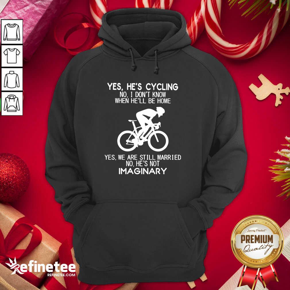 Top-Yes-Hes-Cycling-No-I-Dont-Know-When-Hell-Be-Home-Yes-We-Are-Still-Married-No-Hes-hoodie.jpg