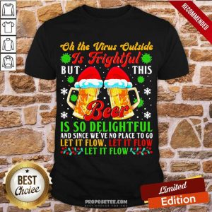 Top Oh The Virus Outside Is Frightful But This Beer Is So Delightful And Since We’Ve No Place To Go Let It Flow Shirt