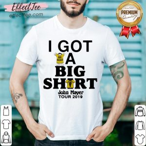 Top I Got A Big Shirt John Mayer Tour 2019 Shirt
