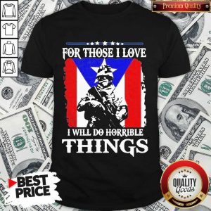 For Those I Love I Will Do Horrible Things 2 Shirt