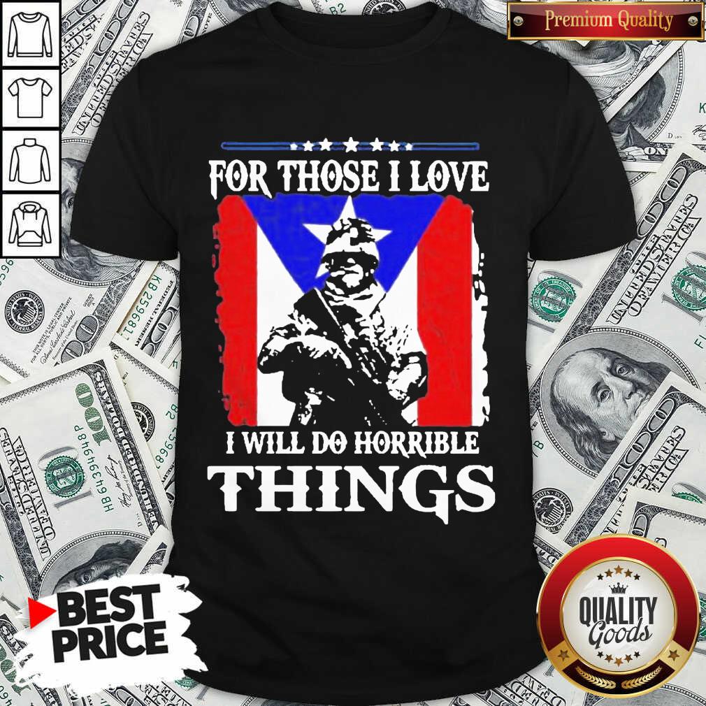 For Those I Love I Will Do Horrible Things 2 Shirt