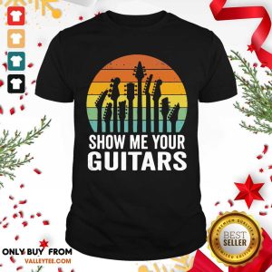 Luxury Show Me Your Guitars Vintage Retro Shirt