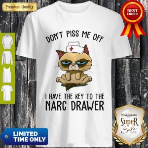 Cat Nurse Don’t Piss Me Off I Have The Key To The Narc Drawer Shirt