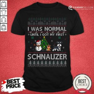Good I Was Normal Until I Got My First Schnauzer Ugly Christmas Shirt