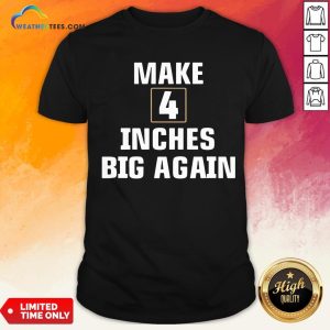 Windy Make 4 Inches Big Again Shirt