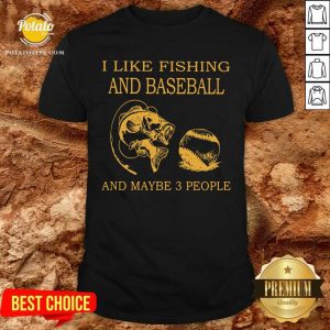 I Like Fishing And Baseball And Maybe 3 People Shirt