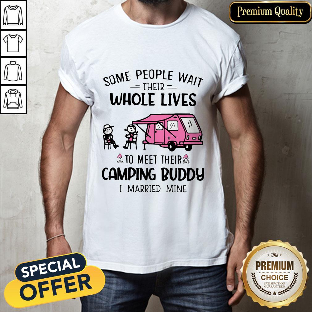 some-people-wait-their-whole-lives-to-meet-their-camping-buddy-i-married-mine-shirt.jpg