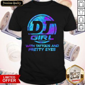 Good DJ Girl With Tattoos And Pretty Eyes Shirt