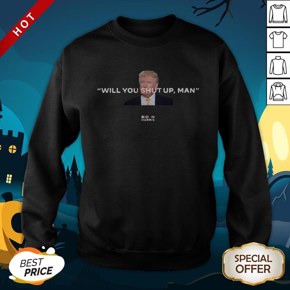 Trump Will You Shut Up Man Biden Harris Shirt