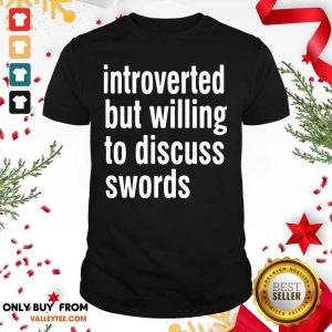 Happy Introverted But Willing To Discuss Swords Shirt