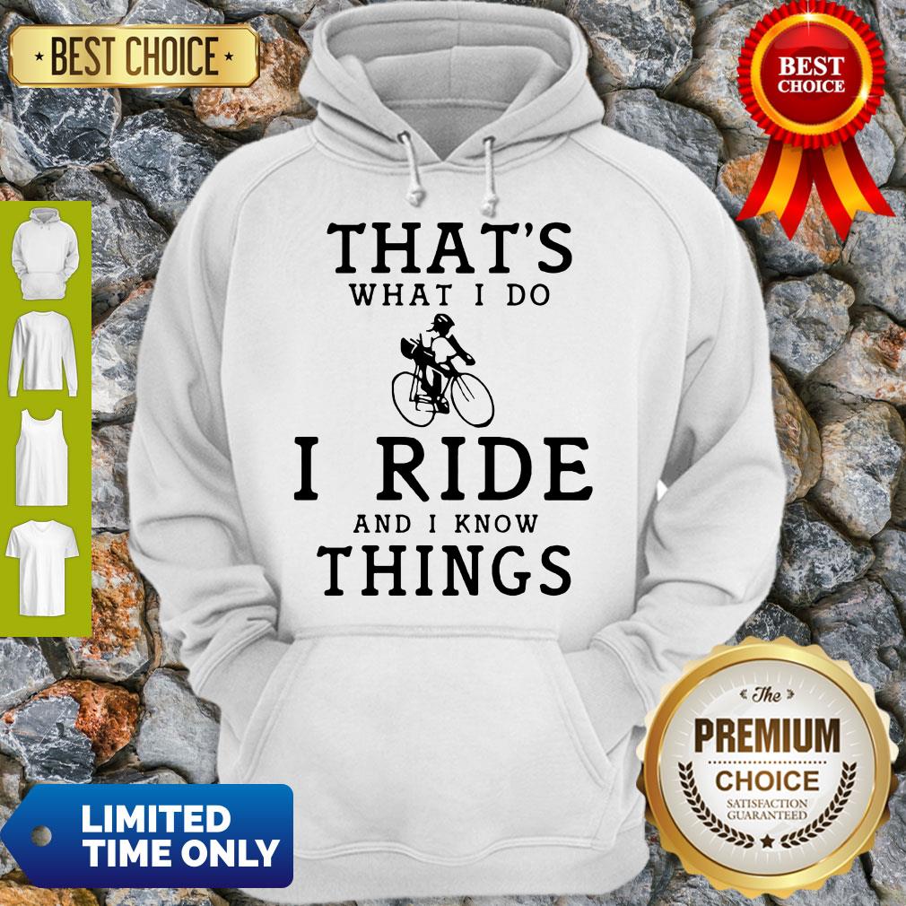 Original Thats What I Do I Ride And I Know Things Shirt