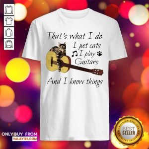 Super That’s What I Do I Pet Cats I Play Guitars And I Know Things Shirt