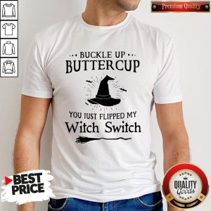 Buckle Up Buttercup You Just Flipped My Witch Switch Shirt