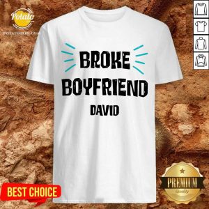 Pretty Broke Boyfriend David Shirt