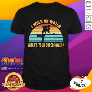 Awesome I Walk On Water What’s Your Superpower Vintage Shirt