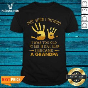 Wicked Just When I Thought I Was Too Old To Fall In Love Again I Became A Grandpa Shirt