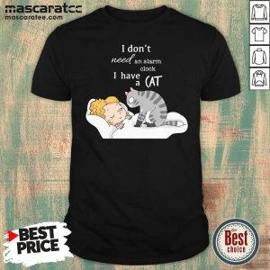 Cute I Don’t Need An Alarm Clock I Have A Cat Shirt