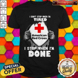 Blood Inside Me American Red Cross I Don'T Stop When I'M Tired I Stop When I'M Done Shirt
